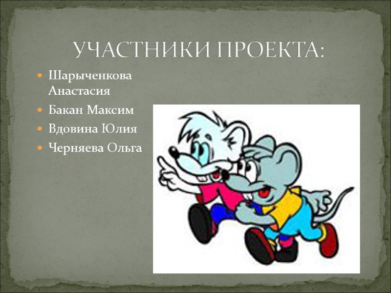 УЧАСТНИКИ ПРОЕКТА: Шарыченкова Анастасия Бакан Максим Вдовина Юлия Черняева Ольга